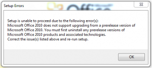 Office 2010 setup is unable to proceed due to the following errors: Microsoft Office 2010 does not support upgrading from a prerelease version of Microsoft Office 2010. You must first uninstall any prerelease versions of Office 2010.